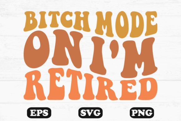 Bitch Mode on I m Retired Wavy Retro Svg